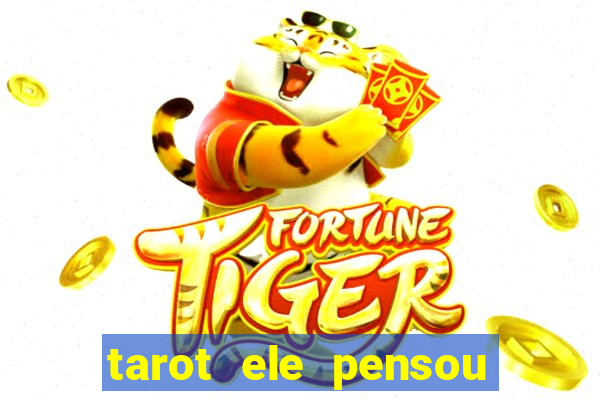 tarot ele pensou em mim hoje